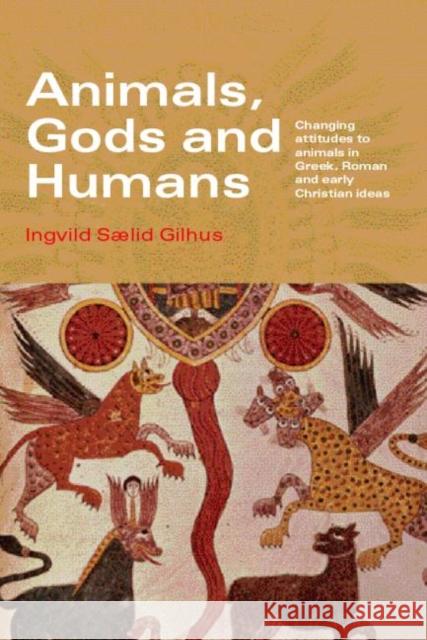 Animals, Gods and Humans: Changing Attitudes to Animals in Greek, Roman and Early Christian Thought Saelid Gilhus, Ingvild 9780415386500 Routledge