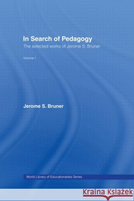 In Search of Pedagogy Volume I : The Selected Works of Jerome Bruner, 1957-1978 Jerome S. Bruner 9780415386685
