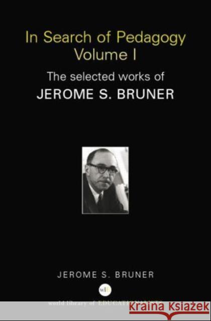 In Search of Pedagogy Volume I: The Selected Works of Jerome Bruner, 1957-1978 Bruner, Jerome S. 9780415386708