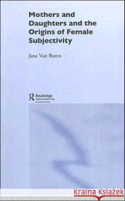 Mothers and Daughters and the Origins of Female Subjectivity Jane Va 9780415386739 Routledge