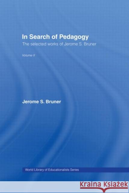 In Search of Pedagogy Volume II : The Selected Works of Jerome Bruner, 1979-2006 Jerome Bruner 9780415386753
