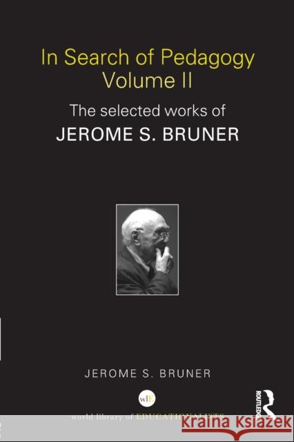 In Search of Pedagogy, Volume II: The Selected Works of Jerome S. Bruner Bruner, Jerome S. 9780415386760