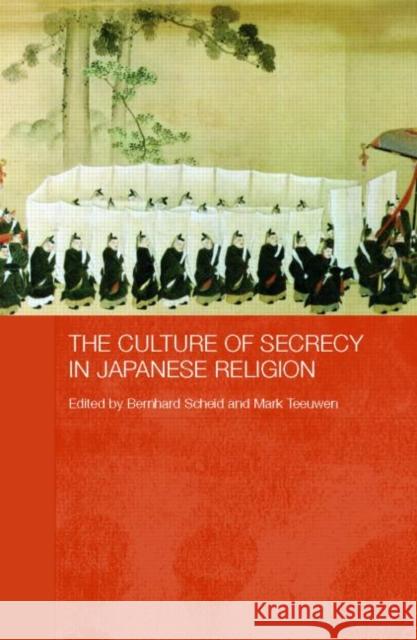 The Culture of Secrecy in Japanese Religion Bernhard Scheid Mark Teeuwen 9780415387132