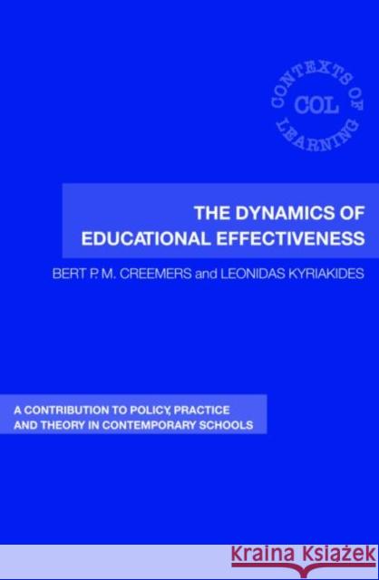 The Dynamics of Educational Effectiveness : A Contribution to Policy, Practice and Theory in Contemporary Schools Bert P.M. Creemers Leonidas Kyriakides Bert P.M. Creemers 9780415389518