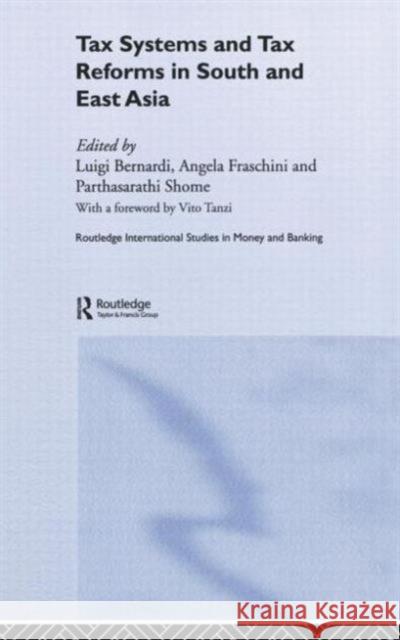 Tax Systems and Tax Reforms in South and East Asia Luigi Bernardi Angela Fraschini Parthasarathi Shome 9780415389594 Routledge