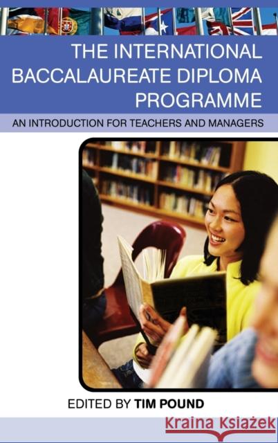 The International Baccalaureate Diploma Programme : An Introduction for Teachers and Managers Tim Pound 9780415390446 Routledge