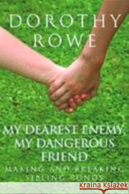My Dearest Enemy, My Dangerous Friend: Making and Breaking Sibling Bonds Rowe, Dorothy 9780415390484