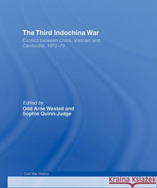 The Third Indochina War : Conflict between China, Vietnam and Cambodia, 1972-79 Odd Arne Westad Sophie Quinn-Judge 9780415390583