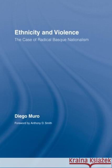 Ethnicity and Violence : The Case of Radical Basque Nationalism Diego Muro 9780415390668 Routledge