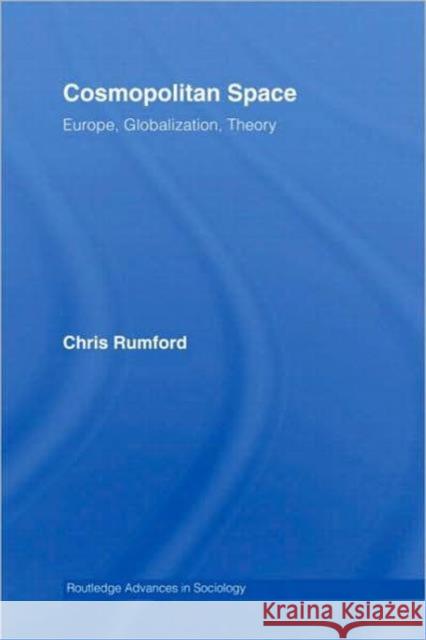Cosmopolitan Spaces: Europe, Globalization, Theory Rumford, Chris 9780415390675 Routledge