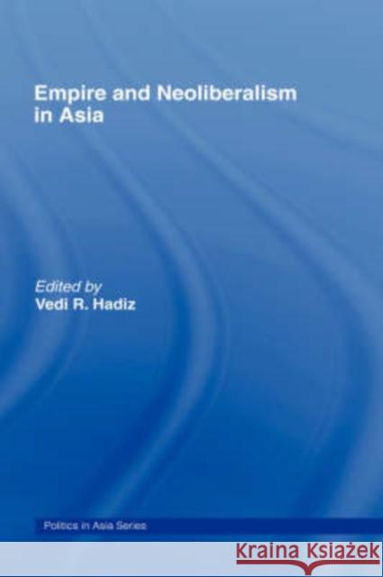 Empire and Neoliberalism in Asia Vedi R. Hadiz 9780415390804