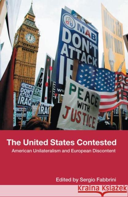 The United States Contested : American Unilateralism and European Discontent Sergio Fabbrini 9780415390903 Routledge