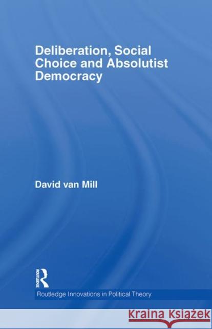 Deliberation, Social Choice and Absolutist Democracy David Va 9780415390927 Routledge