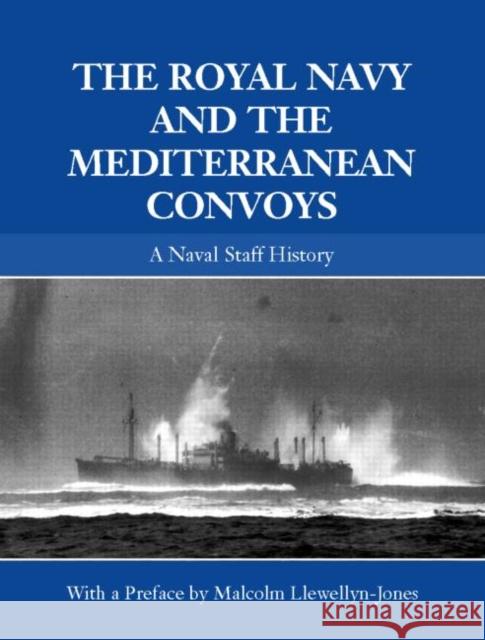 The Royal Navy and the Mediterranean Convoys: A Naval Staff History Llewellyn-Jones, Malcolm 9780415390958