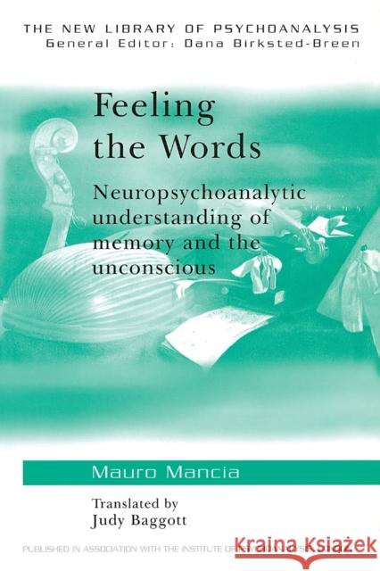 Feeling the Words: Neuropsychoanalytic Understanding of Memory and the Unconscious Mancia, Mauro 9780415390972 Routledge