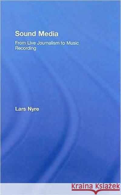 Sound Media: From Live Journalism to Music Recording [With CD (Audio)] Nyre, Lars 9780415391139 Taylor & Francis