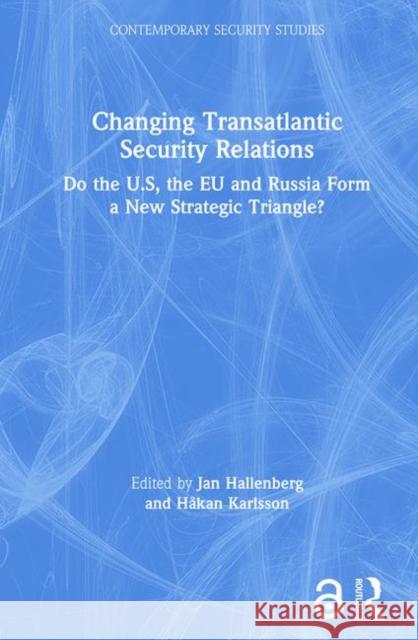 Changing Transatlantic Security Relations: Do the U.S, the Eu and Russia Form a New Strategic Triangle? Hallenberg, Jan 9780415391160
