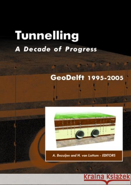 Tunnelling. A Decade of Progress. GeoDelft 1995-2005 Adam Bezuijen Haike van Lottum  9780415391337 Taylor & Francis