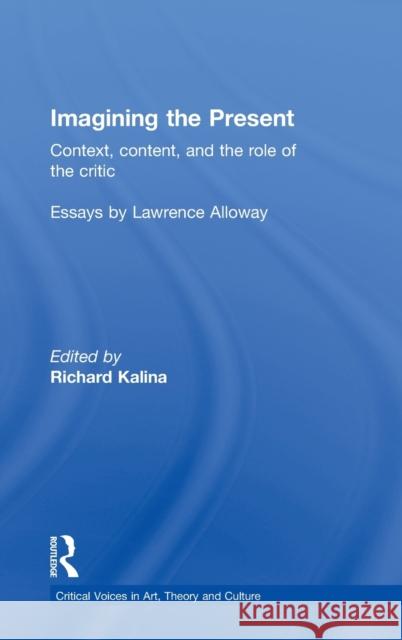 Imagining the Present: Context, Content, and the Role of the Critic Kalina, Richard 9780415391467 Routledge