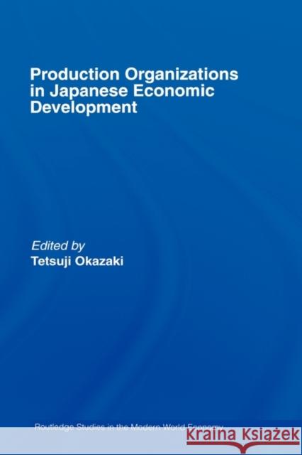Production Organizations in Japanese Economic Development Tetsuji Okazaki 9780415391801 Routledge