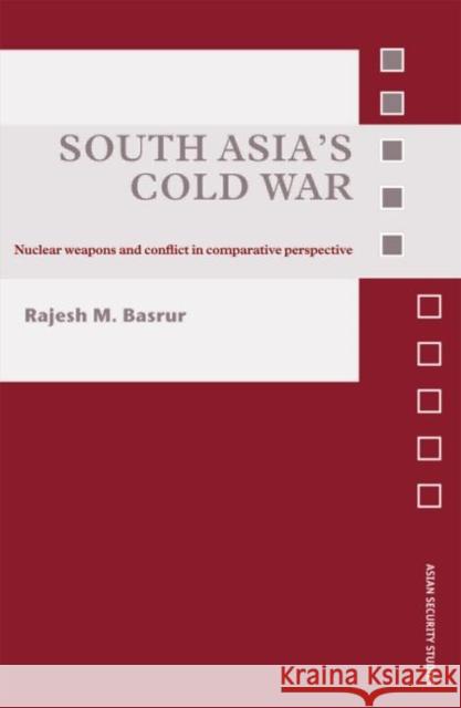 South Asia's Cold War: Nuclear Weapons and Conflict in Comparative Perspective Basrur, Rajesh M. 9780415391948 TAYLOR & FRANCIS LTD