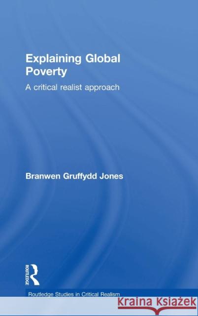 Explaining Global Poverty: A Critical Realist Approach Gruffydd Jones, Branwen 9780415392129 Routledge