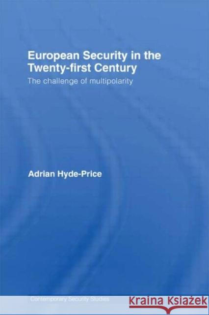 European Security in the Twenty-First Century : The Challenge of Multipolarity Adrian G. V. Hyde-Price Hyde-Price 9780415392174 Routledge