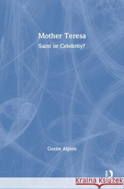 Mother Teresa: Saint or Celebrity? Alpion, Gezim 9780415392471 Routledge