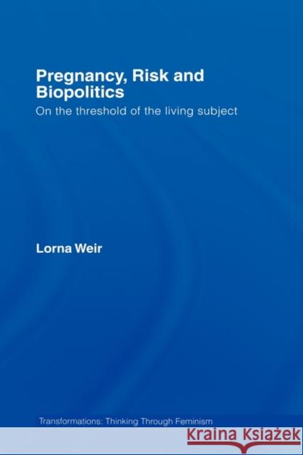 Pregnancy, Risk and Biopolitics: On the Threshold of the Living Subject Weir, Lorna 9780415392587 Routledge