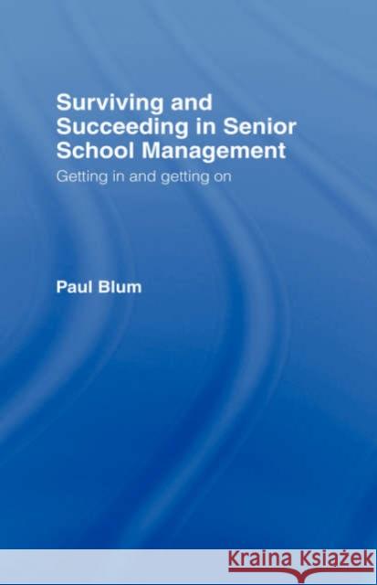 Surviving and Succeeding in Senior School Management: Getting in and Getting on Blum, Paul 9780415392594 Routledge