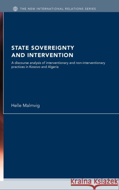 State Sovereignty and Intervention: A Discourse Analysis of Interventionary and Non-Interventionary Practices in Kosovo and Algeria Malmvig, Helle 9780415393140 Routledge