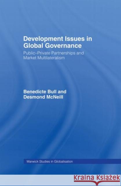 Development Issues in Global Governance : Public-Private Partnerships and Market Multilateralism Benedicte Bull Desmond McNeill 9780415393157 Routledge
