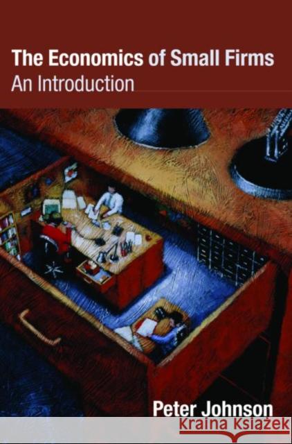 The Economics of Small Firms: An Introduction Johnson, Peter 9780415393386 Routledge