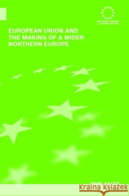 European Union and the Making of a Wider Northern Europe Pami Aalto 9780415393423 Routledge