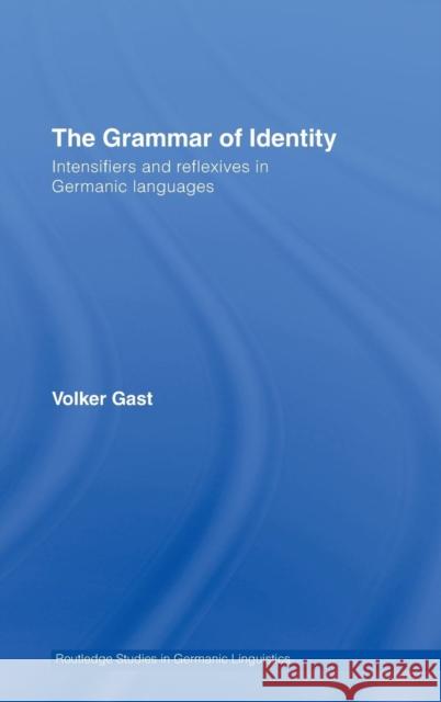 The Grammar of Identity: Intensifiers and Reflexives in Germanic Languages Gast, Volker 9780415394116 Routledge
