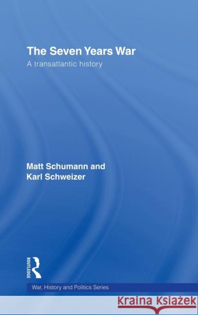 The Seven Years War: A Transatlantic History Schumann, Matt 9780415394185 Routledge