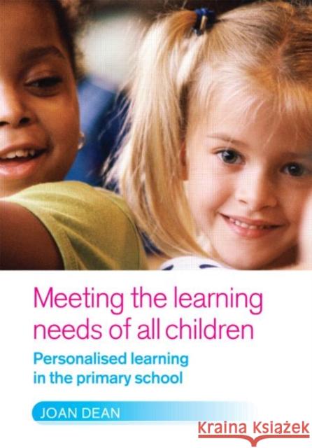 Meeting the Learning Needs of All Children: Personalised Learning in the Primary School Dean, Joan 9780415394277 Routledge