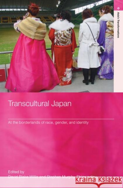 Transcultural Japan: At the Borderlands of Race, Gender and Identity Willis, David Blake 9780415394345