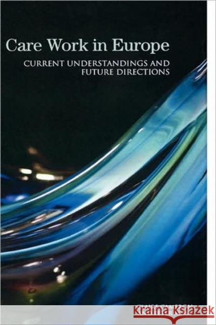 Care Work in Europe: Current Understandings and Future Directions Cameron, Claire 9780415394475 Routledge