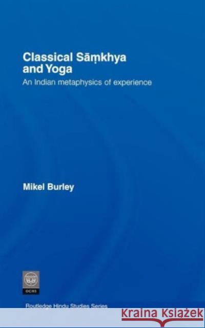 Classical Samkhya and Yoga: An Indian Metaphysics of Experience Burley, Mikel 9780415394482