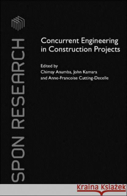 Concurrent Engineering in Construction Projects Chimay J. Anumba John M. Kamara Anne-Francoise Cutting-Decelle 9780415394888