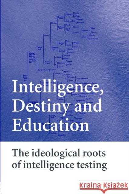 Intelligence, Destiny and Education: The Ideological Roots of Intelligence Testing White, John 9780415394932 Routledge