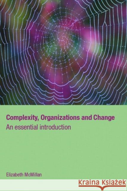 Complexity, Organizations and Change: An Essential Introduction McMillan, Elizabeth 9780415395021 Routledge