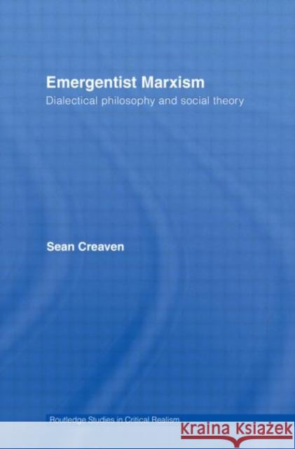 Emergentist Marxism: Dialectical Philosophy and Social Theory Creaven, Sean 9780415395069 Taylor & Francis