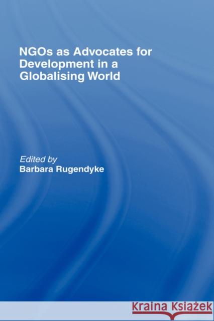 Ngos as Advocates for Development in a Globalising World Rugendyke, Barbara 9780415395304 Routledge