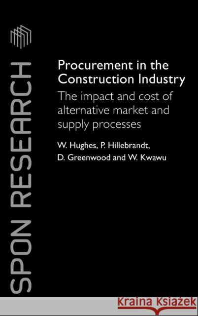 Procurement in the Construction Industry: The Impact and Cost of Alternative Market and Supply Processes Hughes, William 9780415395601 Taylor & Francis Group