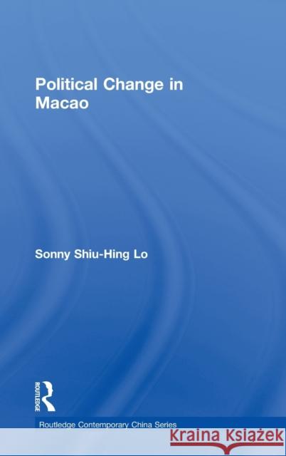 Political Change in Macao Shiu-Hing Lo 9780415395779 TAYLOR & FRANCIS LTD