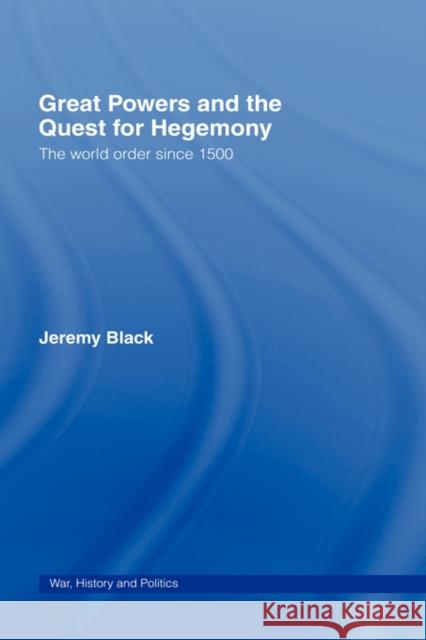 Great Powers and the Quest for Hegemony: The World Order Since 1500 Black, Jeremy 9780415395793 Routledge