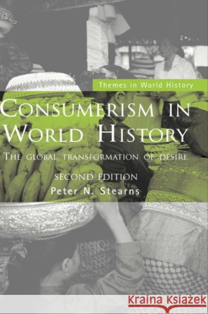 Consumerism in World History: The Global Transformation of Desire Stearns, Peter N. 9780415395861 Routledge