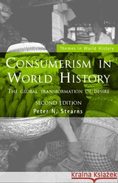 Consumerism in World History: The Global Transformation of Desire Stearns, Peter N. 9780415395878 Routledge